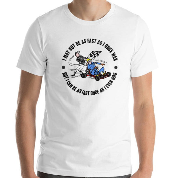 Go Karting "I can be as fast once as I ever was" Unisex T-shirt