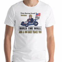 Trump Inspired Keep Racing Great "Build the Wall and A Race Track Too!" Premium Short-Sleeve Unisex T-Shirt
